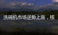 洗碗机市场逆势上涨，核心技术成品牌主要竞争方向