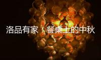 洛品有家：餐桌上的中秋团圆夜