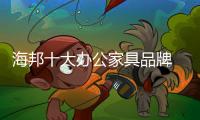 海邦十大办公家具品牌 以品质
，赢得世界