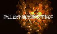 浙江台州通报高校车辆冲撞事件：3死16伤
，肇事者系该校学生