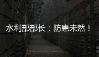 水利部部长：防患未然
！做好2021年水旱灾害防御