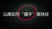 汕尾如何“握手”高铁经济时代：拥抱文旅融合发展