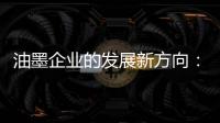 油墨企业的发展新方向：顺应时代 适时而变