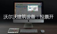 沃尔沃建筑设备	：投票开启！快来评选出您心中的2025上半年度六边形战士