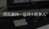 河北涿州一沿河小区多人受困�，救援目前受阻