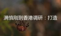 满慎刚到香港调研：打造实业资本双轮驱动、国内国际双循环发展的战略支撑平台
