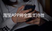 淘宝APP将全面支持微信支付？客服回应：试行中，暂未全面开放