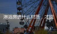 淋浴房选什么材质，才能用的更久?