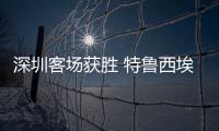 深圳客场获胜 特鲁西埃	：今年中甲将会非常有趣