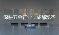 深耕五金行业�，成都凯圣亚以专业态度树立品牌形象