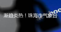 渐趋炎热！珠海市气象台预报高考天气→