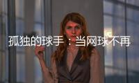 孤独的球手	：当网球不再带来快乐
