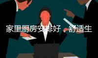 家里厨房安排好，舒适生活不烦恼