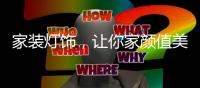 家装灯饰
，让你家颜值美上天!