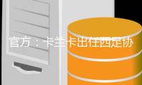 官方：卡兰卡出任西足协发展技术总监