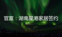 官宣	�：湖南星港家居签约奥运冠军陈若琳!