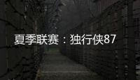 夏季联赛�
：独行侠87
