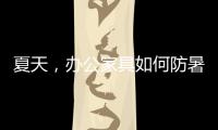 夏天
，办公家具如何防暑防高温