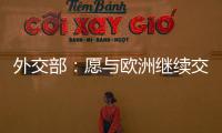 外交部：愿与欧洲继续交流对话