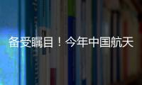 备受瞩目！今年中国航天发射有望首次突破40次
