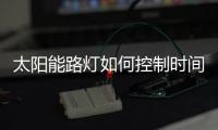 太阳能路灯如何控制时间