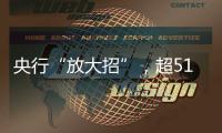 央行“放大招”，超5100只个股上涨