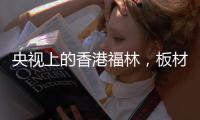 央视上的香港福林，板材中的“战斗机”