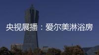 央视展播	：爱尔美淋浴房精心传授沐浴小常识