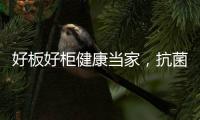 好板好柜健康当家，抗菌除醛福临万家