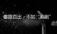 套路百出�，不如“癫剧”灵机一动