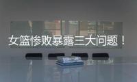 女篮惨败暴露三大问题！宫鲁鸣出现重大失误，李梦回归呼声高