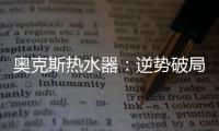 奥克斯热水器：逆势破局 顺势崛起
