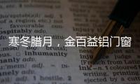 寒冬腊月�，金百益铝门窗为你守护温暖