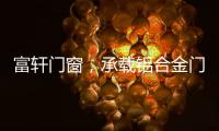 富轩门窗，承载铝合金门窗的美与力