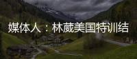 媒体人	：林葳美国特训结束已回国，将代表福建男篮出战全运会