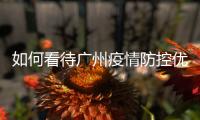 如何看待广州疫情防控优化调整？广州疾控回应了