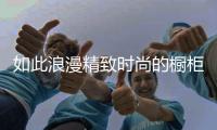 如此浪漫精致时尚的橱柜，我很喜欢!