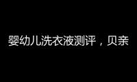 婴幼儿洗衣液测评，贝亲和U