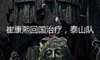 崔康熙回国治疗，泰山队临时教练团队浮现
，下半程目标该明确了