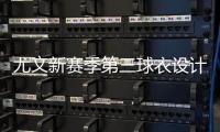 尤文新赛季第三球衣设计曝光，灵感来自皮埃蒙特葡萄园