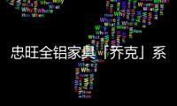 忠旺全铝家具「乔克」系列：删繁就简，生活需要减法