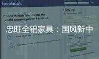 忠旺全铝家具：国风新中式 内敛中汇聚深情