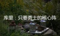 库里：只要勇士的核心阵容健康 那我们可以与任何球队竞争