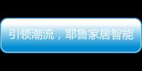 引领潮流
，耶鲁家居智能生态系统Yale Access守护居家安全