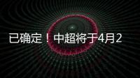 已确定！中超将于4月20日在苏州广州开赛