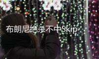 布朗尼绝杀不中Skip秒发	：有其父必有其子	！