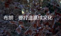 布朗：要打造赢球文化 这会铸就冠军之师 这是我来尼克斯的原因