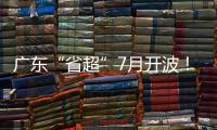 广东“省超”7月开波
！这一足球联赛已举办25年
