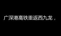 广深港高铁重返西九龙，香港段停运近三年后恢复运营