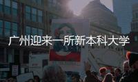 广州迎来一所新本科大学！首批设6个专业
